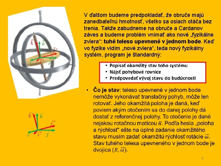 V ďalšom budeme predpokladať, že obruče majú zanedbateľnú hmotnosť, všetko sa osiach otáča bez