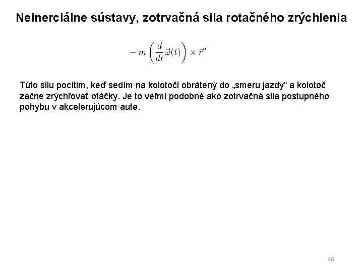 Neinerciálne sústavy, zotrvačná sila rotačného zrýchlenia Túto silu pocítim, keď sedím na kolotoči obrátený