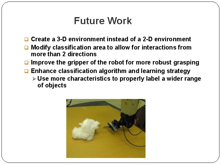 Future Work q Create a 3 -D environment instead of a 2 -D environment