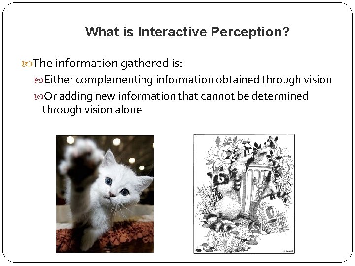 What is Interactive Perception? The information gathered is: Either complementing information obtained through vision