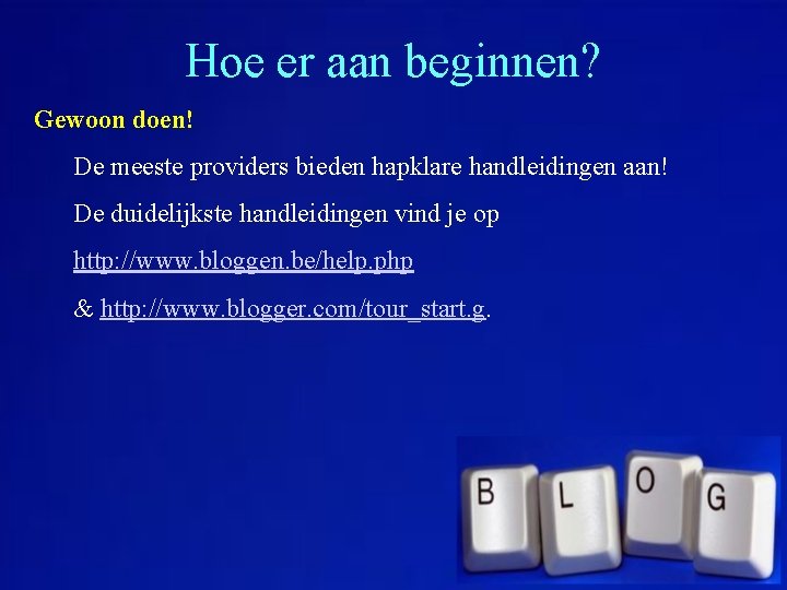 Hoe er aan beginnen? Gewoon doen! De meeste providers bieden hapklare handleidingen aan! De