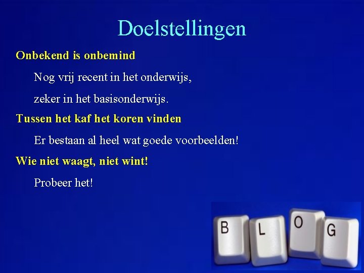 Doelstellingen Onbekend is onbemind Nog vrij recent in het onderwijs, zeker in het basisonderwijs.