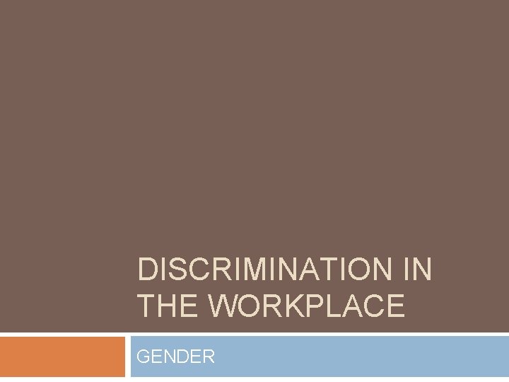 DISCRIMINATION IN THE WORKPLACE GENDER 