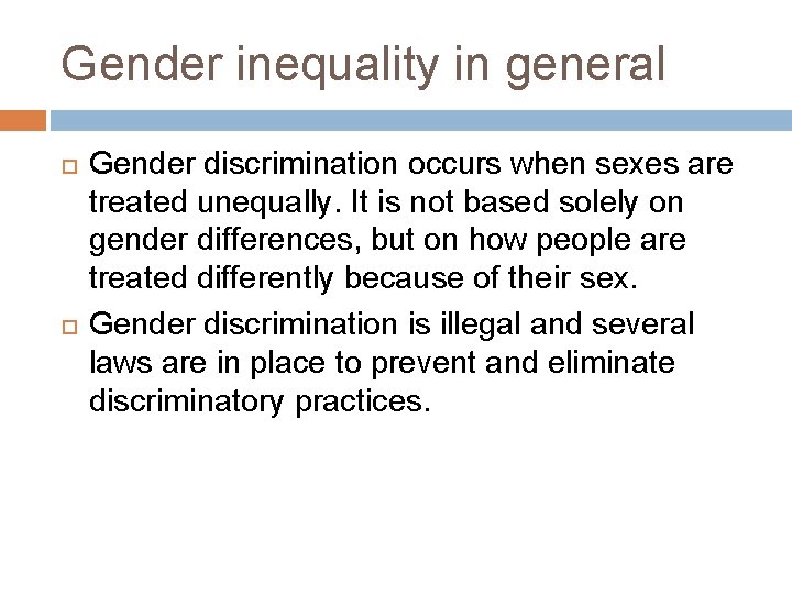 Gender inequality in general Gender discrimination occurs when sexes are treated unequally. It is