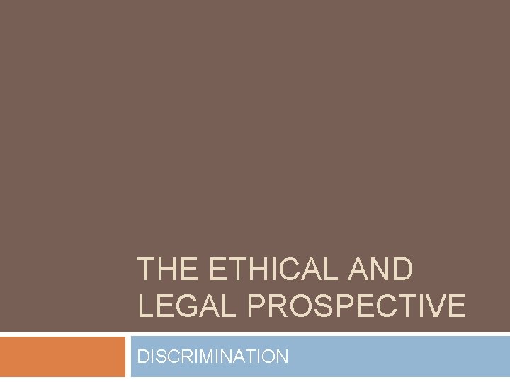 THE ETHICAL AND LEGAL PROSPECTIVE DISCRIMINATION 