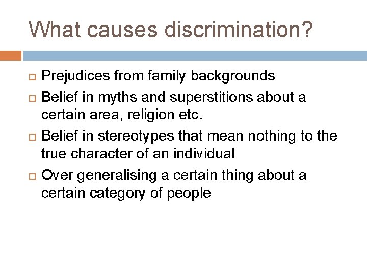 What causes discrimination? Prejudices from family backgrounds Belief in myths and superstitions about a