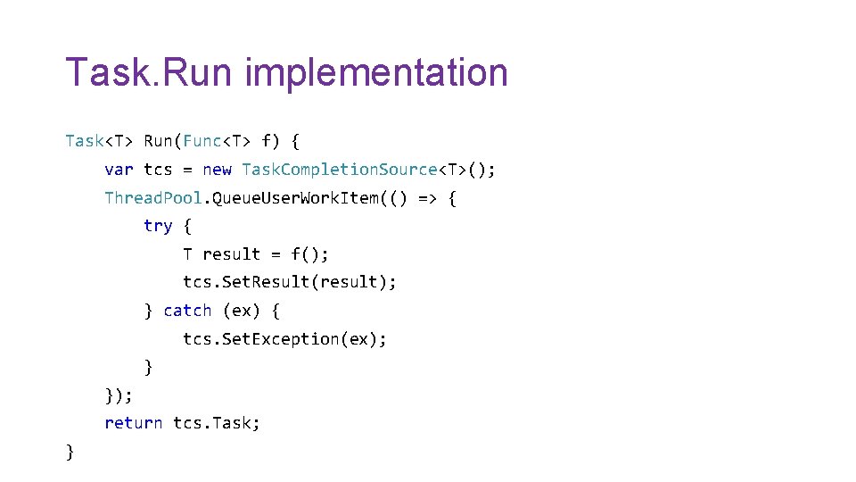 Task. Run implementation Task<T> Run(Func<T> f) { var tcs = new Task. Completion. Source<T>();