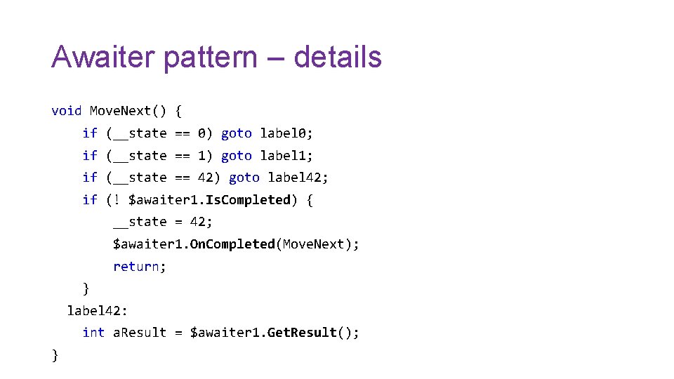 Awaiter pattern – details void Move. Next() { if (__state == 0) goto label