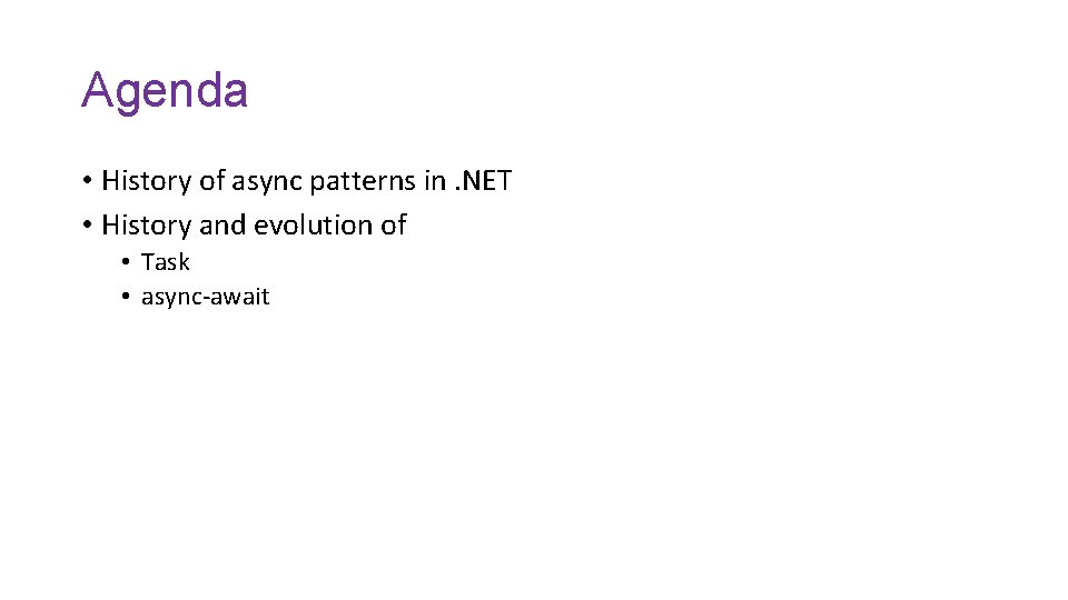 Agenda • History of async patterns in. NET • History and evolution of •