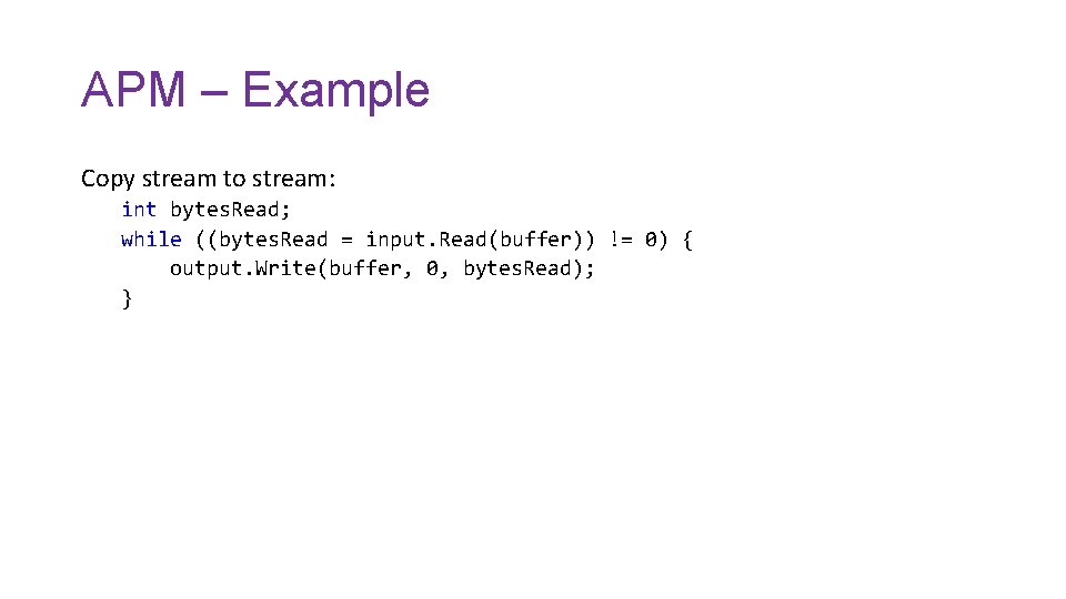 APM – Example Copy stream to stream: int bytes. Read; while ((bytes. Read =