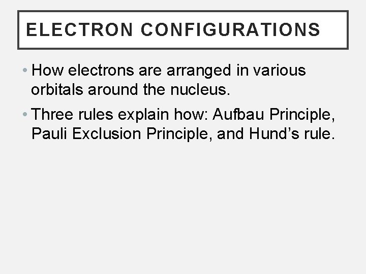ELECTRON CONFIGURATIONS • How electrons are arranged in various orbitals around the nucleus. •