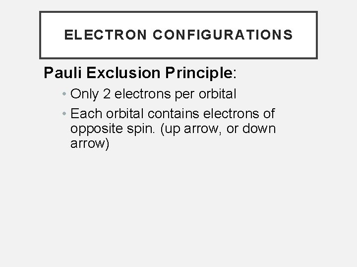 ELECTRON CONFIGURATIONS Pauli Exclusion Principle: • Only 2 electrons per orbital • Each orbital