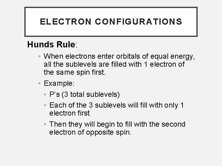 ELECTRON CONFIGURATIONS Hunds Rule: • When electrons enter orbitals of equal energy, all the