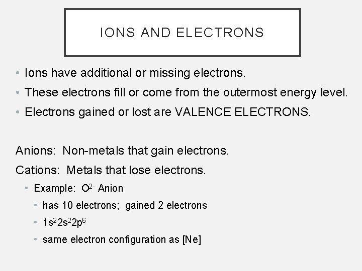 IONS AND ELECTRONS • Ions have additional or missing electrons. • These electrons fill