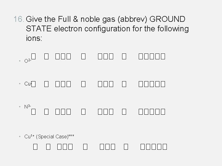 16. Give the Full & noble gas (abbrev) GROUND STATE electron configuration for the