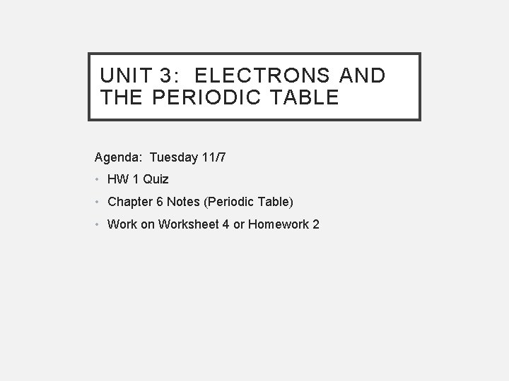 UNIT 3: ELECTRONS AND THE PERIODIC TABLE Agenda: Tuesday 11/7 • HW 1 Quiz