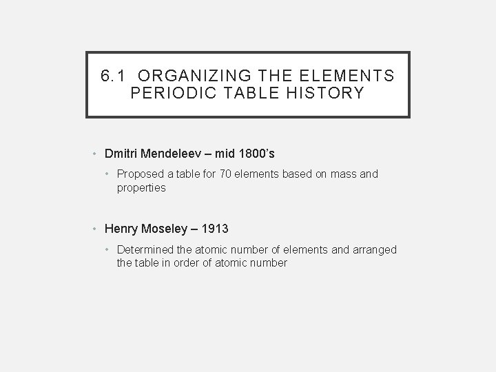 6. 1 ORGANIZING THE ELEMENTS PERIODIC TABLE HISTORY • Dmitri Mendeleev – mid 1800’s