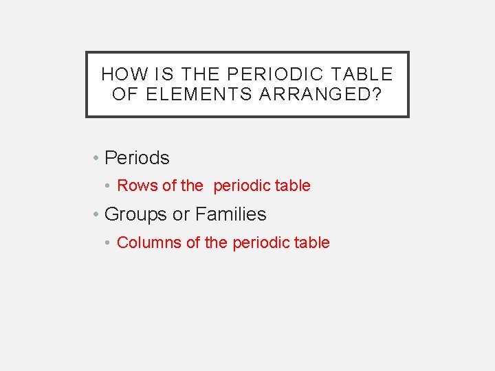 HOW IS THE PERIODIC TABLE OF ELEMENTS ARRANGED? • Periods • Rows of the