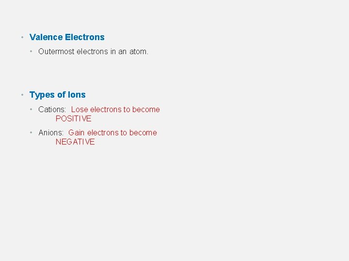  • Valence Electrons • Outermost electrons in an atom. • Types of Ions