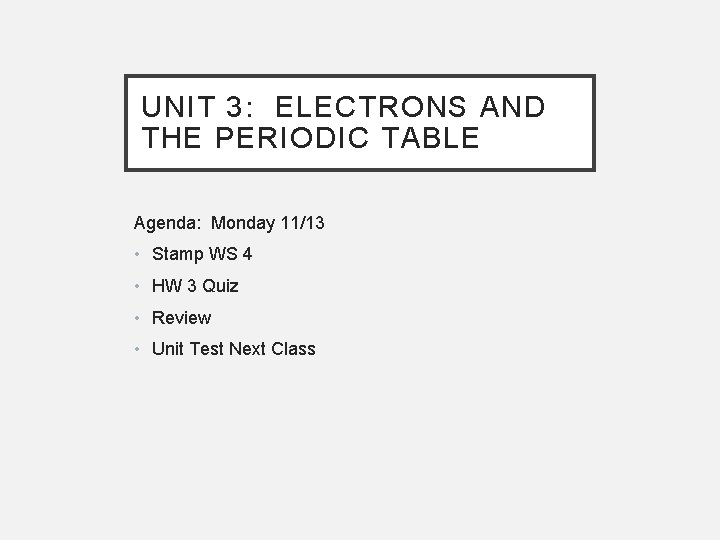 UNIT 3: ELECTRONS AND THE PERIODIC TABLE Agenda: Monday 11/13 • Stamp WS 4