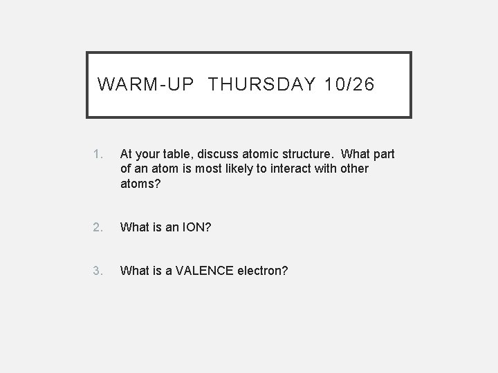 WARM-UP THURSDAY 10/26 1. At your table, discuss atomic structure. What part of an