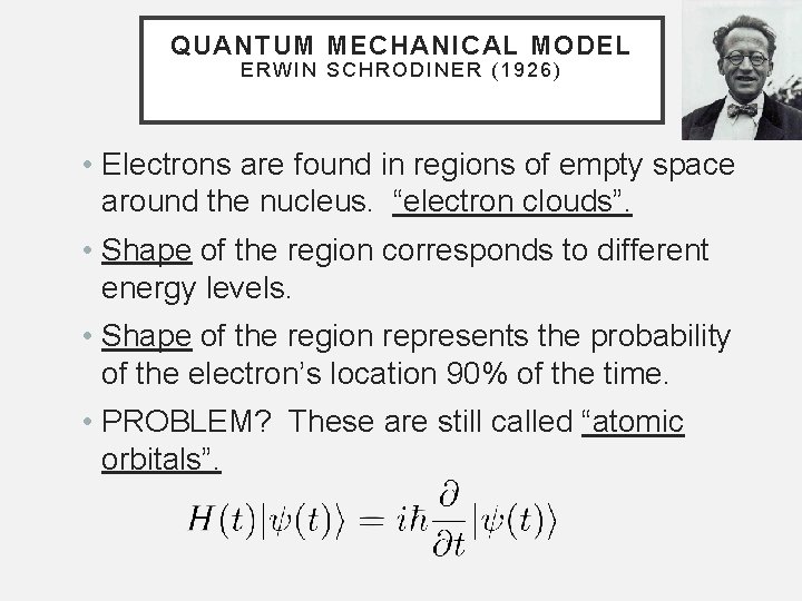 QUANTUM MECHANICAL MODEL ERWIN SCHRODINER (1926) • Electrons are found in regions of empty