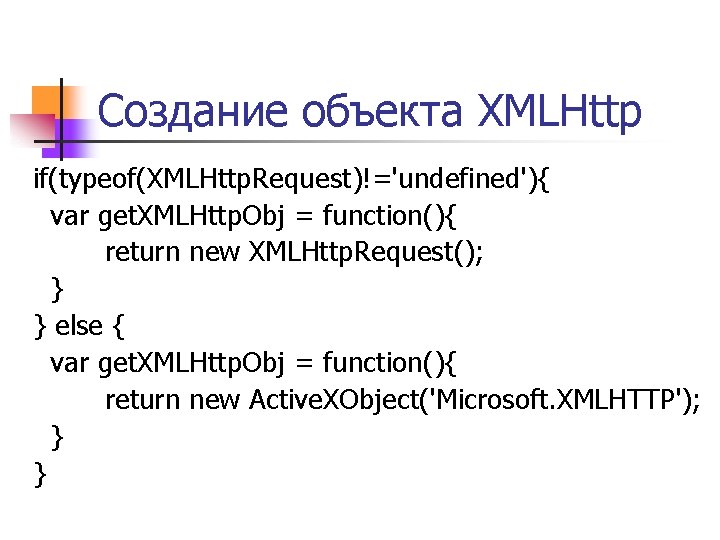 Создание объекта XMLHttp if(typeof(XMLHttp. Request)!='undefined'){ var get. XMLHttp. Obj = function(){ return new XMLHttp.