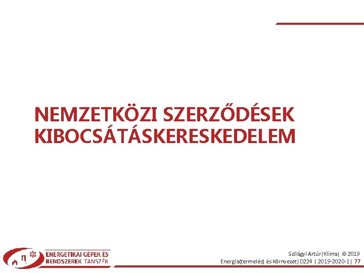 NEMZETKÖZI SZERZŐDÉSEK KIBOCSÁTÁSKERESKEDELEM Szilágyi Artúr|Klíma| © 2019 Energia(termelés) és környezet|D 224 | 2019 -2020