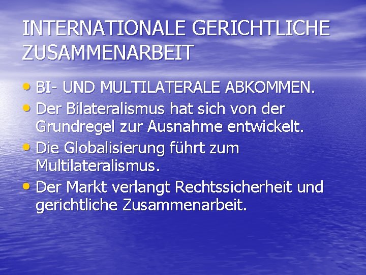 INTERNATIONALE GERICHTLICHE ZUSAMMENARBEIT • BI- UND MULTILATERALE ABKOMMEN. • Der Bilateralismus hat sich von