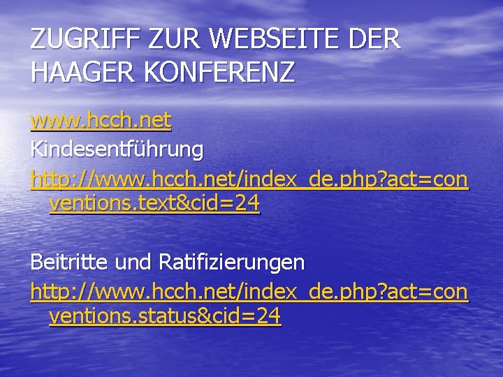 ZUGRIFF ZUR WEBSEITE DER HAAGER KONFERENZ www. hcch. net Kindesentführung http: //www. hcch. net/index_de.