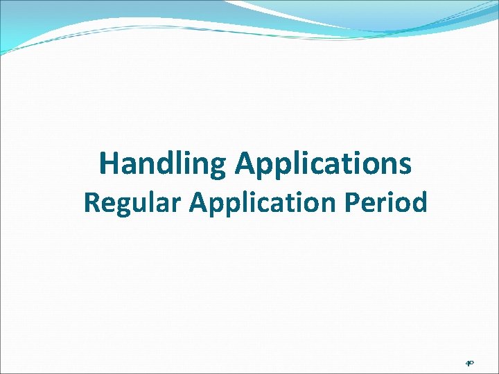Handling Applications Regular Application Period 40 