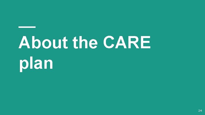 About the CARE plan 24 