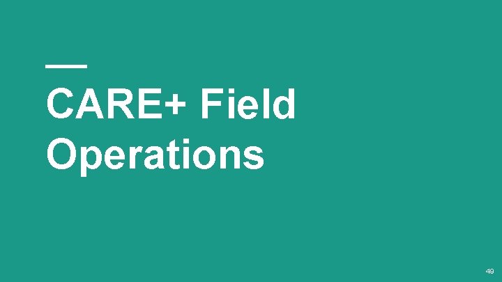 CARE+ Field Operations 49 