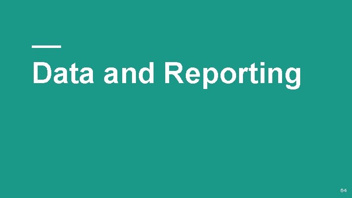 Data and Reporting 64 