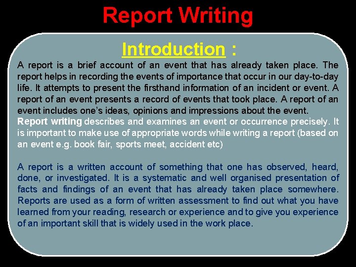 Report Writing Introduction : A report is a brief account of an event that