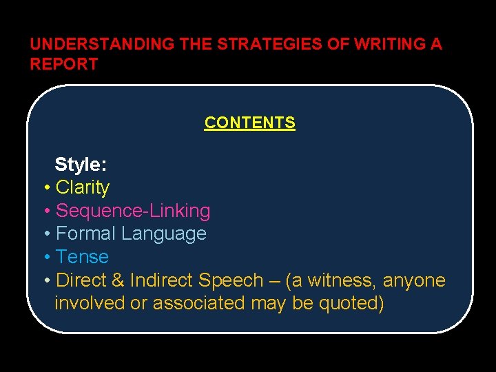UNDERSTANDING THE STRATEGIES OF WRITING A REPORT CONTENTS Style: • Clarity • Sequence-Linking •