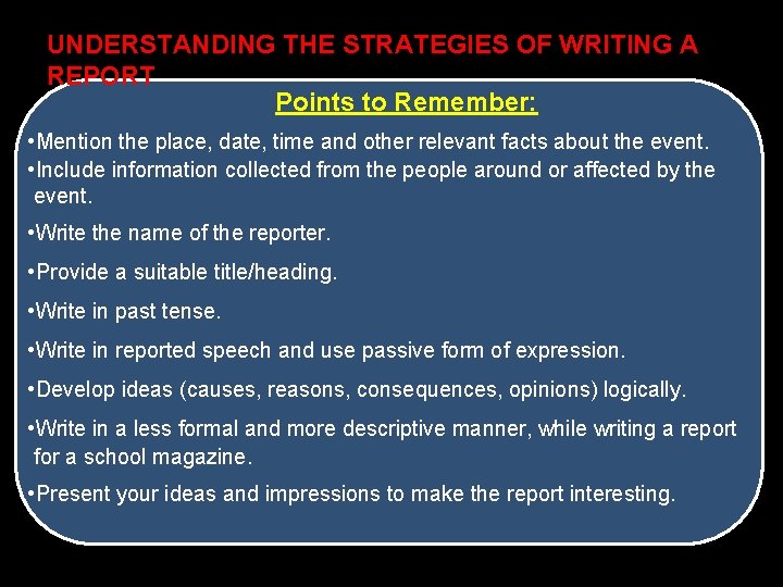 UNDERSTANDING THE STRATEGIES OF WRITING A REPORT Points to Remember: • Mention the place,