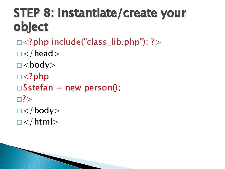STEP 8: Instantiate/create your object � <? php include("class_lib. php"); ? > � </head>
