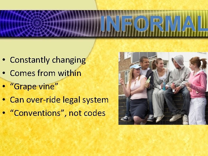 INFORMAL • • • Constantly changing Comes from within “Grape vine” Can over-ride legal