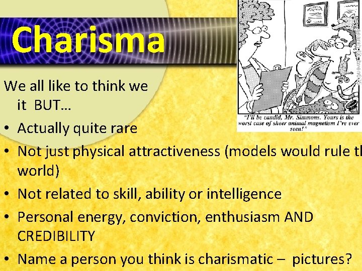 Charisma We all like to think we have it BUT… • Actually quite rare