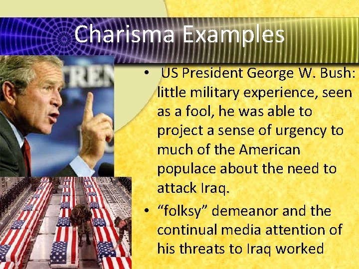 Charisma Examples • US President George W. Bush: little military experience, seen as a