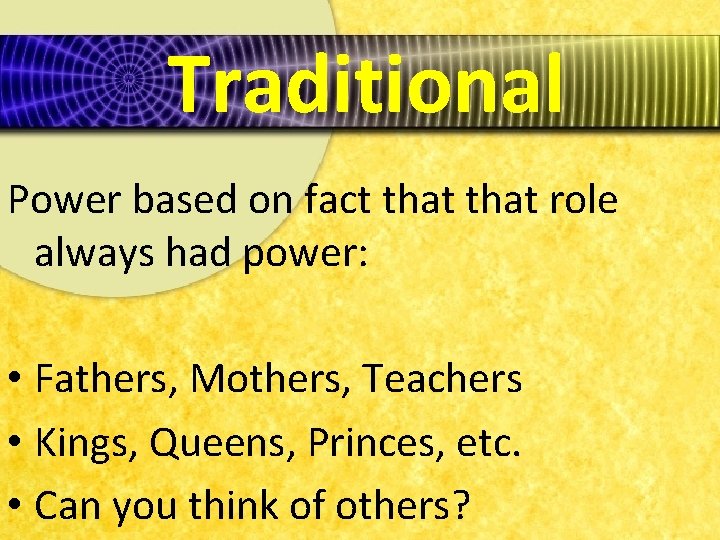 Traditional Power based on fact that role always had power: • Fathers, Mothers, Teachers