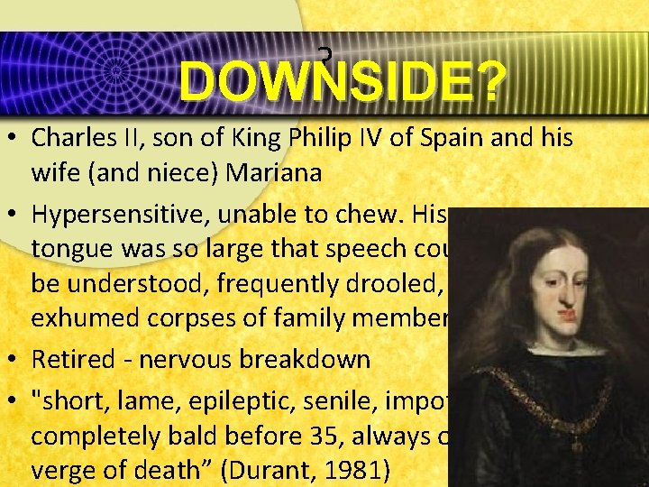 ? DOWNSIDE? • Charles II, son of King Philip IV of Spain and his
