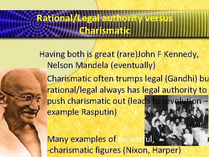 Rational/Legal authority versus Charismatic Having both is great (rare)John F Kennedy, Nelson Mandela (eventually)