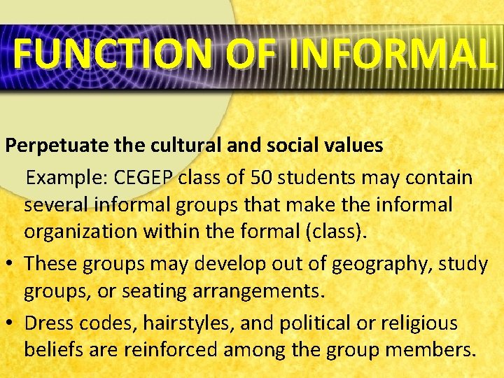 FUNCTION OF INFORMAL Perpetuate the cultural and social values Example: CEGEP class of 50