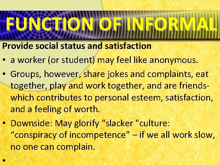 FUNCTION OF INFORMAL Provide social status and satisfaction • a worker (or student) may
