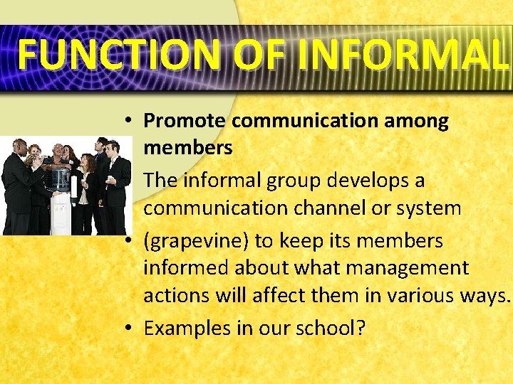 FUNCTION OF INFORMAL • Promote communication among members • The informal group develops a