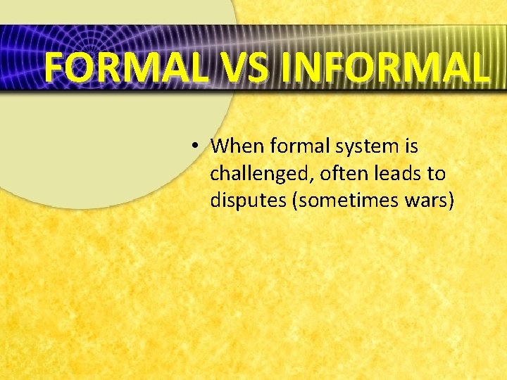 FORMAL VS INFORMAL • When formal system is challenged, often leads to disputes (sometimes