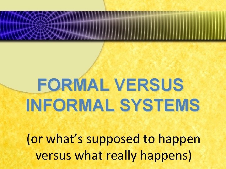 FORMAL VERSUS INFORMAL SYSTEMS (or what’s supposed to happen versus what really happens) 