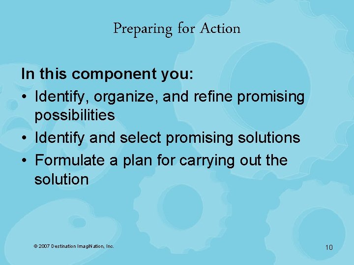 Preparing for Action In this component you: • Identify, organize, and refine promising possibilities